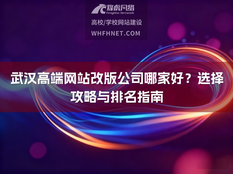 武汉高端网站改版公司哪家好？选择攻略与排名指南-1
