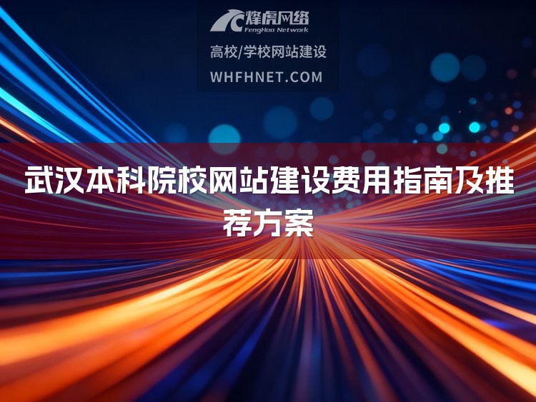 武汉本科院校网站建设费用指南及推荐方案-1